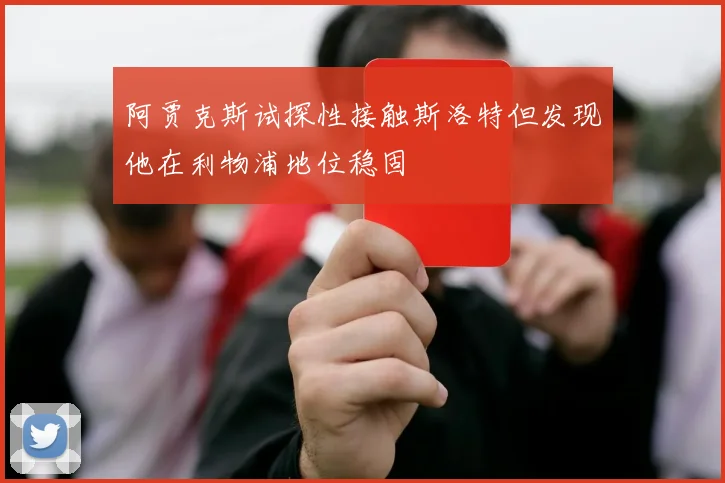 阿贾克斯试探性接触斯洛特但发现他在利物浦地位稳固