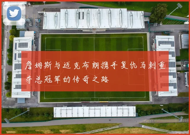 詹姆斯与迈克布朗携手复仇马刺重夺总冠军的传奇之路