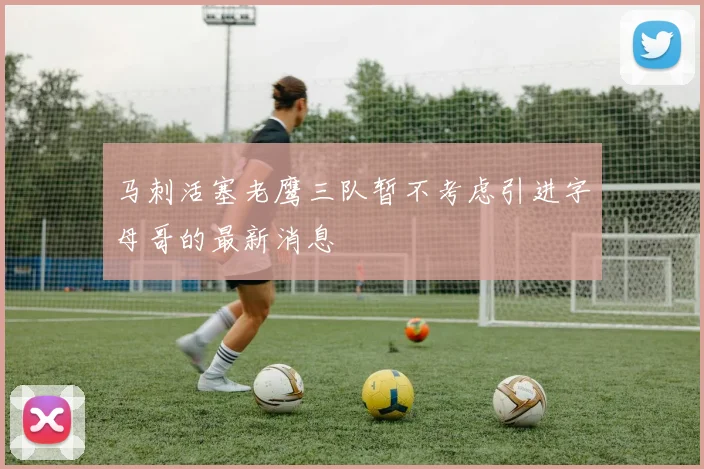 马刺活塞老鹰三队暂不考虑引进字母哥的最新消息