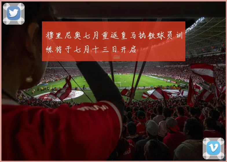 穆里尼奥七月重返皇马执教球员训练将于七月十三日开启